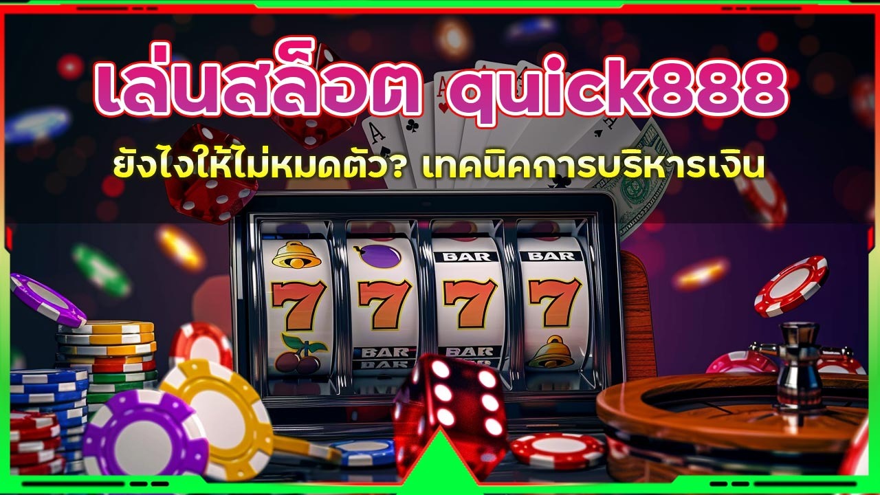 เล่นสล็อต quick888 ยังไงให้ไม่หมดตัว?
